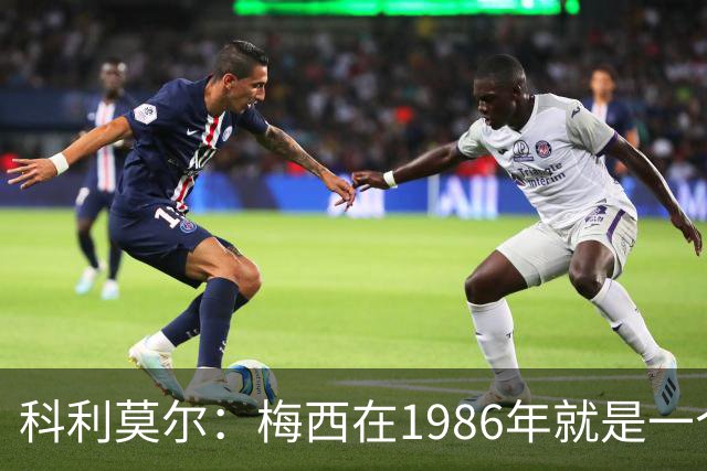 科利莫尔：梅西在1986年就是一个不错边锋 马拉多纳才是历史最佳